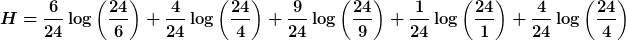 [latex]H = \frac{6}{24}\log\left(\frac{24}{6}\right) + \frac{4}{24}\log\left(\frac{24}{4}\right) +\frac{9}{24}\log\left(\frac{24}{9}\right) + \frac{1}{24}\log\left(\frac{24}{1}\right) + \frac{4}{24}\log\left(\frac{24}{4}\right)<br />
[/latex]